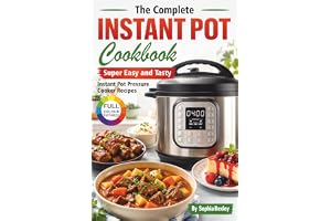 The Complete Instant Pot Cookbook: Super Easy and Tasty Instant Pot Pressure Cooker Recipes.