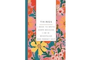 Things I Need to Write Down Because I am in Menopause and Forget Shit: Funny Notebook for women: Gag gift, Notes, Lists