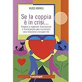 Se la coppia è in crisi. Impara a superare frustrazioni e risentimenti per ricostruire una relazione consapevole