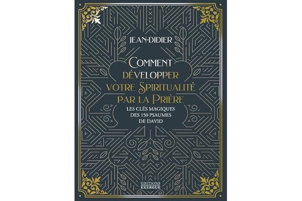 Comment développer votre spiritualité par la prière - Les clés magiques des 150 psaumes de David