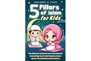Five Pillars of Islam for Kids: The Ultimate Guide to Learn and Explore Everything Your Child Needs to Know about These Beliefs and Practices (The Islamic Spiritual Journey Series)