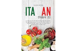 Italian Cookbook 2021: A Collection Of The Most Famous And Tasty Italian Recipes Made Simply To Cook. The Best Cuisine In The World On Your Table With The Same Flavor And Texture Of The Real One