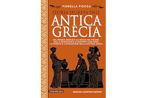 Storia segreta dell'antica Grecia. Dal mondo omerico all’epoca dei tiranni, dalla democrazia ai rapporti con Roma: la nascita e l’evoluzione della cultura greca