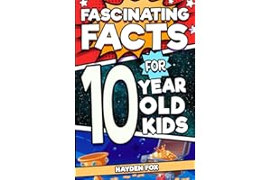 Fascinating Facts For 10 Year Old Kids: Explore the Wonders of the Universe With This Mind-Boggling Trivia Book For Tween Boys and Girls (Fascinating Facts for Kids)