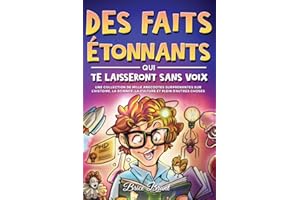 Des Faits Étonnants qui te Laisseront Sans Voix: Une collection de mille anecdotes surprenantes sur l’histoire, la science, la culture et plein d'autres choses
