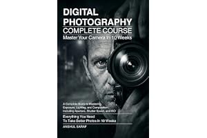 Digital Photography Complete Course:Master Exposure, Lighting, and Composition to Take Better Photos in 10 Weeks: A Step-by-S