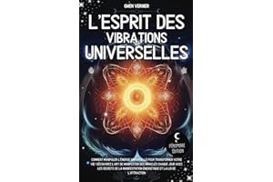 L’esprit des vibrations universelles: Comment manipuler l’énergie universelle pour transformer votre vie ! Découvrez l’art de manifester des Miracles ... Énergétique et la loi de l’Attraction