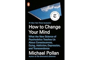 How to Change Your Mind: What the New Science of Psychedelics Teaches Us About Consciousness, Dying, Addiction, Depression, and Transcendence