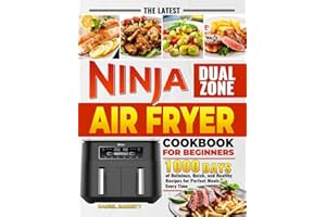 The Latest Ninja Dual Zone Air Fryer Cookbook for Beginners: 1000 Days of Delicious, Quick, and Healthy Recipes for Perfect Meals Every Time