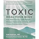 Toxic: Heal Your Body from Mold Toxicity, Lyme Disease, Multiple Chemical Sensitivities, and Chronic Environmental Illness