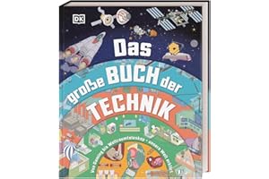 Das große Buch der Technik: Von Gaming bis Weltraumteleskop – unsere Welt erklärt. Spannendes Technik-Wissen für Kinder ab 10 Jahren