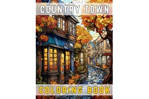 Country Town Adult Coloring Book: Peaceful Places with Charming Shops, Plants, Beautiful Restaurants & Store Fronts for Stress Relief, Self-Care and Relaxation