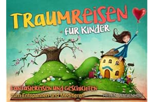 Traumreisen für Kinder: Fantasiereisen und Geschichten zum Entspannen und Meditieren