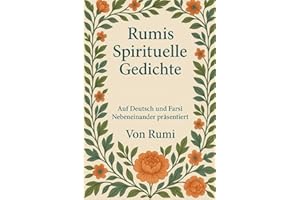 Rumis Spirituelle Gedichte: Auf Deutsch und Farsi – Nebeneinander präsentiert