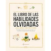 El libro de las habilidades olvidadas: Juega, Repara Y Crea Por Ti Mismo (SIN COLECCION)