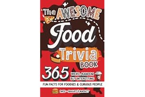 The Awesome Food Trivia Book: 365 Weird, Random but Interesting Fun Facts for Foodies and Curious People
