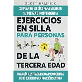 Ejercicios en silla para personas de la tercera edad: Su plan de 28 d&iacute;as para mejorar su fuerza e independencia - Una gu&iacute;a il