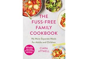 The Fuss-Free Family Cookbook: No more separate meals for adults and children!: 100 healthy, easy, quick recipes for all the family