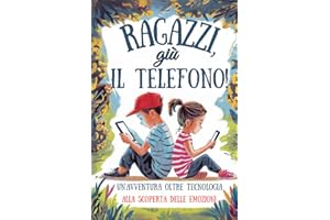 Ragazzi, giù il Telefono; Un'avventura senza Tecnologia Alla Scoperta Delle Emozioni: Età 6-11 anni;Un Racconto Vicino ai Pensieri dei Bambini;come Scoprire e Gestire le Emozioni Senza Internet
