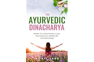 The Ayurvedic Dinacharya: Master Your Daily Routine as per Ayurveda For a Healthy Life and Well-being!!