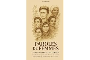 Paroles de Femmes : Ces voix qui ont changé le monde: Citations inspirantes, Récits de luttes historiques et puissances au féminin. Des biographies, ... pour devenir vous aussi une femme accomplie.