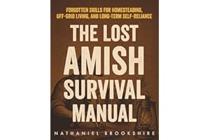 The Lost Amish Survival Manual: Forgotten Skills for Homesteading, Off-Grid Living, and Long-Term Self-Reliance