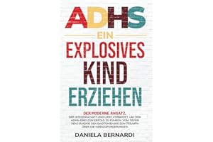 ADHS, ein explosives Kind erziehen: Vom Verständnis der Emotionen bis zum Triumph über die Herausforderungen: Der moderne Ansatz, der Wissenschaft und ... verbindet, um dein Kind zum Erfolg zu führen