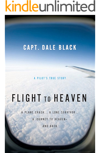 Flight To Heaven A Plane Crash A Lone Survivor A Journey To Heaven And Back Ebook Black Capt Dale Gire Ken Amazon In Kindle Store