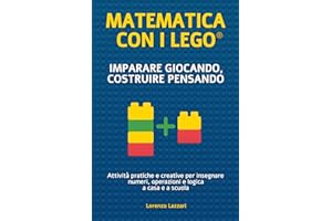 Matematica con i LEGO® - Imparare giocando, costruire pensando: Attività pratiche e creative per insegnare numeri, operazioni e logica a casa e a scuola