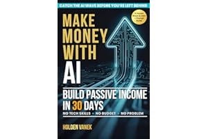 Make Money with AI: A Step-by-Step Beginner’s Guide to Mastering ChatGPT, Prompts, and Online Tools to Start Building Profitable Passive Income Streams in 30 Days Using Artificial Intelligence
