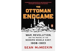 The Ottoman Endgame: War, Revolution, and the Making of the Modern Middle East, 1908-1923