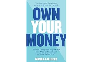 Own Your Money: Practical Strategies to Budget Better, Earn More, and Reach Your 6-Figure Savings Goals