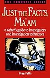 Just the Facts, Ma'Am: A Writer's Guide to Investigators and Investigation Techniques (Howdunit) by 