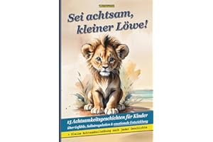 Sei achtsam, kleiner Löwe! – 15 Achtsamkeitsgeschichten für Kinder über Gefühle, Selbstregulation & emotionale Entwicklung: Liebevolle ... – Hilfe für Kinder mit starken Emotionen)