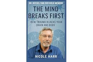 DR. BESSEL VAN DER KOLK MEMOIR: The Mind Breaks First — How Trauma Hijacks Your Brain and Body