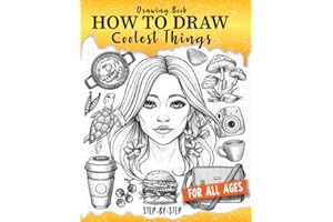 Drawing Book How to Draw Coolest Things Step-by-Step: Drawing Guide Textures, Shading, Anatomy, Face, Stuff. Learning Draw Anything and Everything