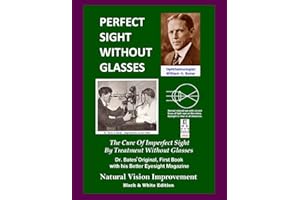 Perfect Sight Without Glasses: The Cure Of Imperfect Sight By Treatment Without Glasses - Dr. Bates Original, First Book- Natural Vision Improvement (Black & White Edition)