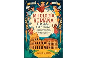 Mitología romana para niños de 8 a 12 años: Historias épicas de dioses y leyendas que construyeron la antigua Roma para los futuros líderes
