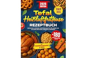Das XXL Tefal Heißluftfritteuse Rezeptbuch: +180 Einfache & Leckere Airfryer Rezepte für jeden Tag im Jahr | Beilagen, Snacks & Desserts | Kochbuch Heißluftfritteuse mit Nährwertangaben & Tipps