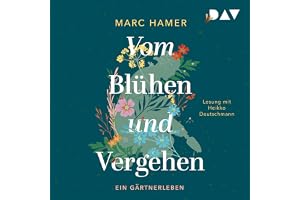 Vom Blühen und Vergehen: Ein Gärtnerleben