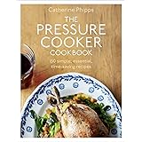 The Pressure Cooker Cookbook: Over 150 Simple, Essential, Time-Saving Recipes