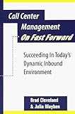 Call Center Management on Fast Forward: Succeeding in Today's Dynamic Inbound Environment by 