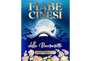 Fiabe Cinesi della Buonanotte: Libro per bambini e ragazzi con 21 fiabe ricche di insegnamenti e di illustrazioni.