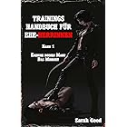 Trainingshandbuch für Ehe-Herrinnen - Band 1: Erziehe deinen Mann - Das Mindset