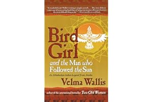 Bird Girl and the Man Who Followed the Sun: A Legendary Alaskan Fable of Quest, Self-Discovery, and Ancient Athabaskan Wisdom
