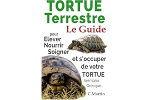 Tortue Terrestre: Le Guide pour Elever, Nourrir, Soigner Et s’occuper de Votre Tortue Hermann, Grecque...