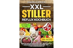 XXL Stiller Reflux Kochbuch: Endlich Ruhe im Magen! Mit 250+ leckeren und abwechslungsreichen Rezepten. Inkl. 7-Tage-Ernährungsplan