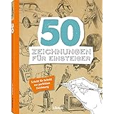 50 ZEICHNUNGEN FÜR EINSTEIGER: Schritt für Schritt zur perfekten Zeichnung