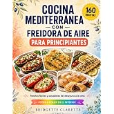 Libro de Cocina Mediterr&aacute;nea con Freidora de Aire para Principiantes: 160 recetas f&aacute;ciles y saludables para el d&iacute;a a d&iacute;a, del