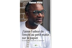 J’aime l’odeur de l’encre sur le Papier au petit matin: Trente-cinq ans de journalisme au Cameroun